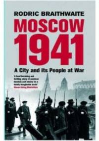 Moscow 1941: A City and Its People at War - Rodric Braithwaite