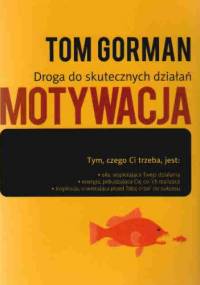 Motywacja Droga do skutecznych działań - Tom Gorman