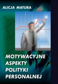 Motywacyjne aspekty polityki personalnej - Matura Alicja