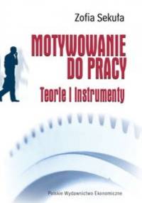 Motywowanie do pracy.Teorie i instrumenty - Zofia Sekuła