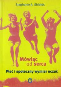 Mówiąc od serca. Płeć i społeczny wymiar uczuć - Stephanie A. Shields