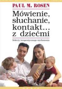 Mówienie, słuchanie, kontakt... z dziećmi - Rosen Paul M.