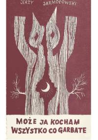 Może ja kocham wszystko, co garbate - Jerzy Jarmołowski
