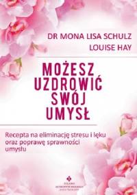 Możesz uzdrowić swój umysł - Louise L. Hay, Mona Lisa Schulz