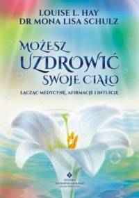 Możesz uzdrowić swoje ciało - Louise L. Hay, Mona Liza Schulz