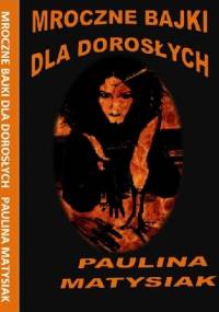 Mroczne Bajki dla Dorosłych - Paulina Matysiak