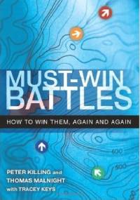 Must-Win Battles: How to Win Them, Again and Again - Peter Killing