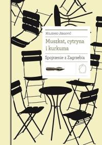 Muszkat, cytryna i kurkuma. Spojrzenie z Zagrzebia - Miljenko Jergović