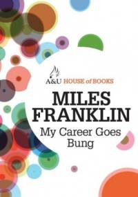 My Career Goes Bung - Miles Franklin