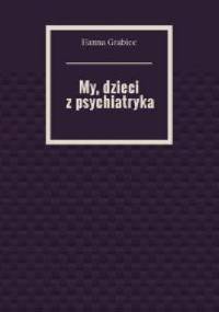 My, dzieci z psychiatryka - Hanna Grabiec