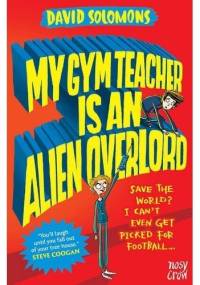 My Gym Teacher is An Alien Overlord - David Solomons