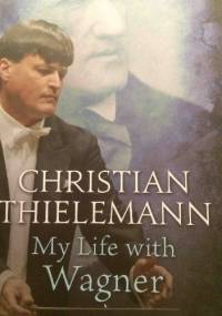 My Life with Wagner - Christian Thielemann
