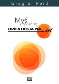 Myśl i bogać się. Orientacja na cel - Greg S. Reid