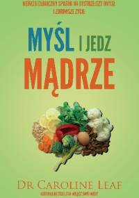 Myśl i jedz mądrze - dr Caroline Leaf