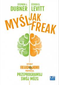 Myśl jak Freak! - D. Levitt Steven, J. Dubner Stephen