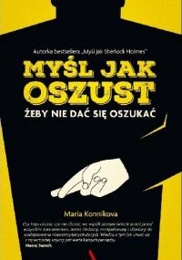 Myśl jak oszust. Żeby nie dać się oszukać - Maria Konnikova