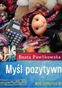 Myśl pozytywnie - Beata Pawlikowska