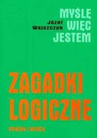 Myślę więc jestem zagadki logiczne - Józef Wajszczyk