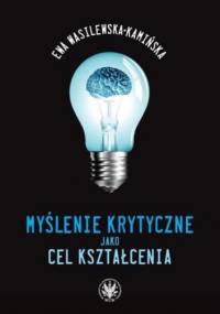 Myślenie krytyczne jako cel kształcenia - Wasilewska-Kamińska Ewa