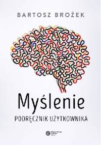 Myślenie. Podręcznik użytkownika - Bartosz Brożek
