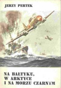 Na Bałtyku,w Arktyce i na Morzu Czarnym - Jerzy Pertek