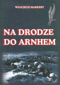 Na drodze do Arnhem - Wojciech Markert
