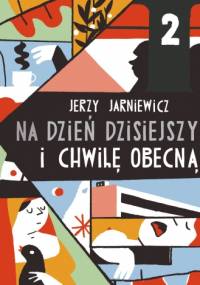 Na dzień dzisiejszy i chwilę obecną - Jerzy Jarniewicz