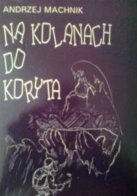 Na kolanach do koryta - Andrzej Machnik