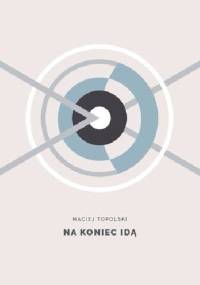 na koniec idą - Maciej Topolski