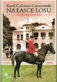 Na łasce losu. Wspomnienia z lat 1939-1999 - Karol Colonna-Czosnowski