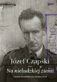Na nieludzkiej ziemi - Józef Czapski
