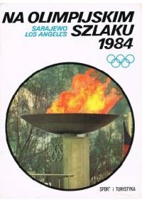 Na olimpijskim szlaku 1984. Sarajewo, Los Angeles - praca zbiorowa