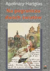 Na pograniczu dwóch światów - Apolinary Hartglas