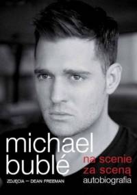 Na scenie, za sceną. Autobiografia - Michael Buble