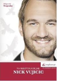 Na skrzydłach jak Nick Vujicic - Małgorzata Stegenka