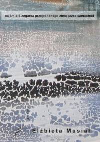 na śmierć zegarka przejechanego zimą przez samochód - Elżbieta Musiał