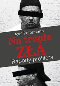 Na tropie zła. Raporty profilera - Axel Petermann