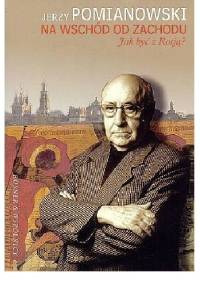 Na wschód od zachodu. Jak być z Rosją? - Jerzy Pomianowski