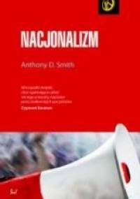 Nacjonalizm. Teoria, historia, ideologia - Anthony D. Smith