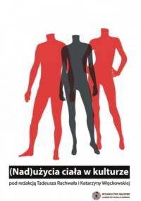 (Nad)użycia ciała w kulturze - Tadeusz Rachwał