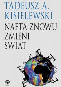 Nafta znowu zmieni świat - Tadeusz A. Kisielewski