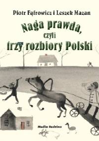 Naga prawda, czyli trzy rozbiory Polski - Leszek Mazan, Piotr Fąfrowicz