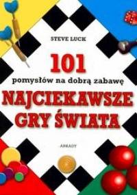 Najciekawsze gry świata. 101 pomysłow na dobrą zabawę - Steve Luck