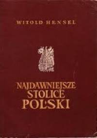 Najdawniejsze stolice Polski : Gniezno, Kruszwica, Poznań - Witold Hensel