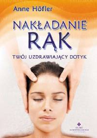 Nakładanie rąk. Twój uzdrawiający dotyk - Anne Höfler