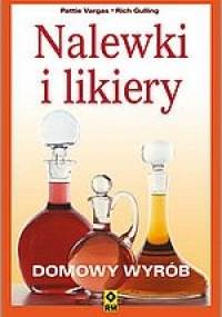 Nalewki i likiery. Domowy wyrób - Pattie Vargas, Rich Gulling