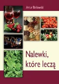Nalewki, które leczą - Artur Bielowski