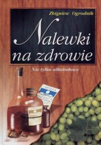 Nalewki na zdrowie. Nie tylko alkoholowe - Zbigniew Ogrodnik