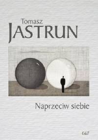 Naprzeciw siebie - Tomasz Jastrun