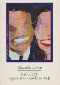 Narcyzm. Zaprzeczenie prawdziwemu Ja - Alexander Lowen